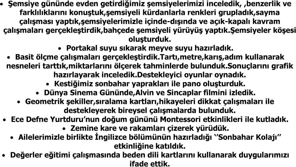 tartı,metre,karış,adım kullanarak nesneleri tarttık,miktarlarını ölçerek tahminlerde bulunduk.sonuçlarını grafik hazırlayarak inceledik.destekleyici oyunlar oynadık.