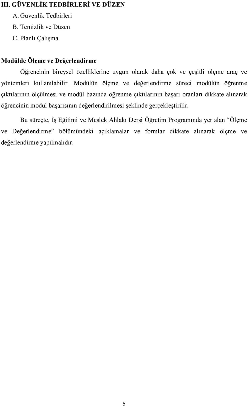 Modülün ölçme ve değerlendirme süreci modülün öğrenme çıktılarının ölçülmesi ve modül bazında öğrenme çıktılarının başarı oranları dikkate alınarak öğrencinin