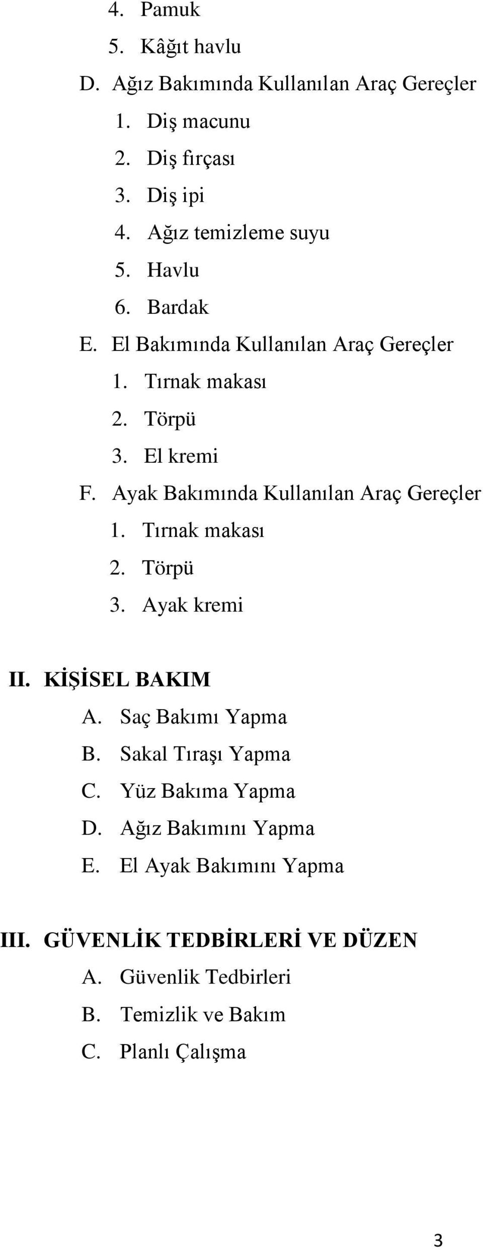 Ayak Bakımında Kullanılan Araç Gereçler 1. Tırnak makası 2. Törpü 3. Ayak kremi II. KİŞİSEL BAKIM A. Saç Bakımı Yapma B.