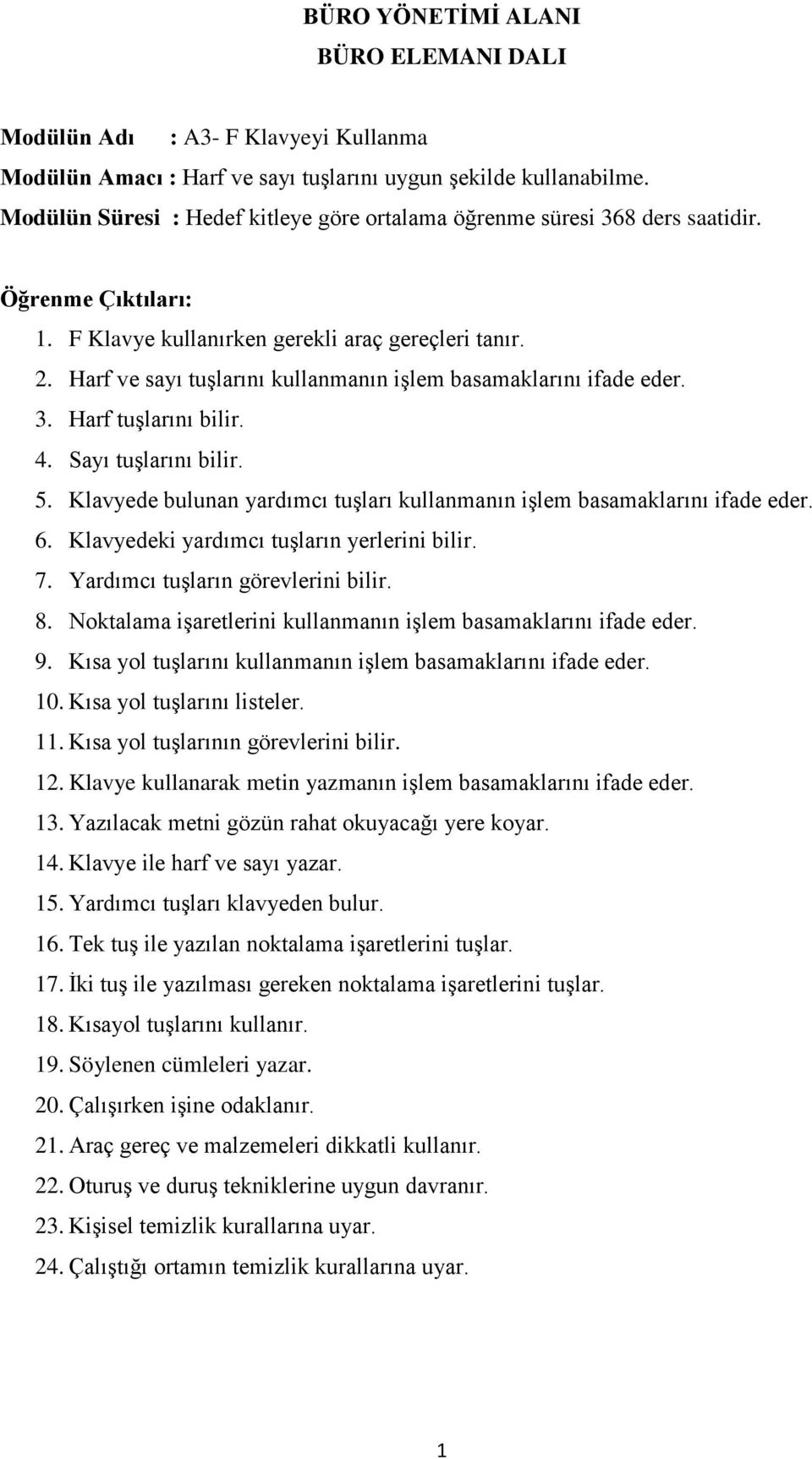 Harf ve sayı tuşlarını kullanmanın işlem basamaklarını ifade eder. 3. Harf tuşlarını bilir. 4. Sayı tuşlarını bilir. 5. Klavyede bulunan yardımcı tuşları kullanmanın işlem basamaklarını ifade eder. 6.