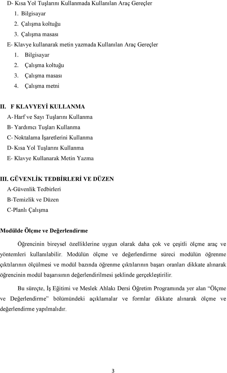 F KLAVYEYİ KULLANMA A- Harf ve Sayı Tuşlarını Kullanma B- Yardımcı Tuşları Kullanma C- Noktalama İşaretlerini Kullanma D- Kısa Yol Tuşlarını Kullanma E- Klavye Kullanarak Metin Yazma III.