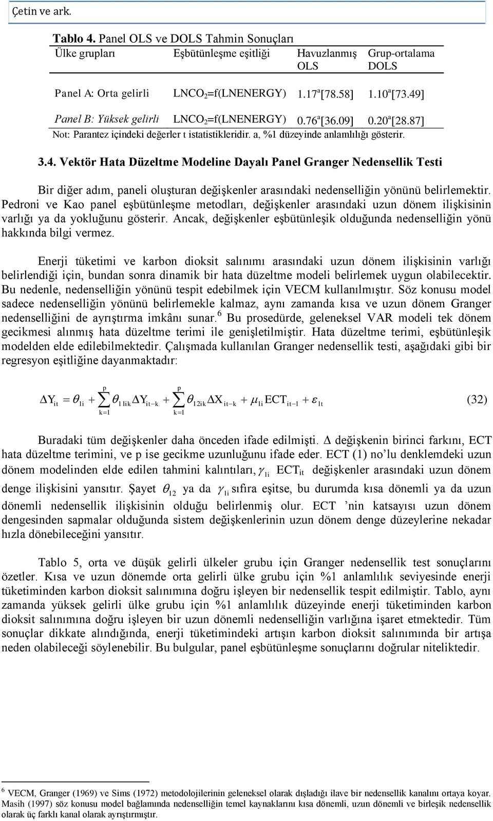 Pedron ve Kao panel eşbüünleşme meodları, değşkenler arasındak uzun dönem lşksnn varlığı ya da yokluğunu göserr. Ancak, değşkenler eşbüünleşk olduğunda nedensellğn yönü hakkında blg vermez.