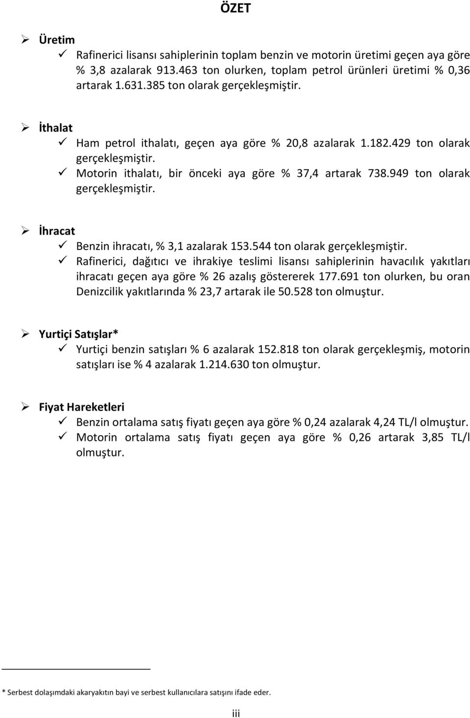 949 ton olarak gerçekleşmiştir. İhracat Benzin ihracatı, % 3,1 azalarak 153.544 ton olarak gerçekleşmiştir.