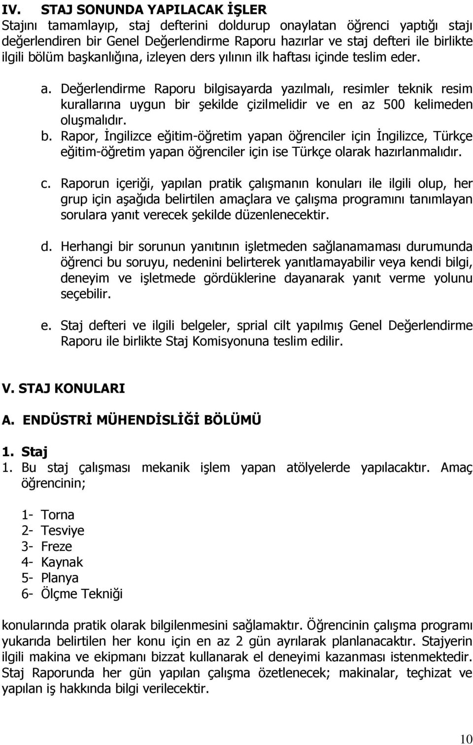 Değerlendirme Raporu bilgisayarda yazılmalı, resimler teknik resim kurallarına uygun bir şekilde çizilmelidir ve en az 500 kelimeden oluşmalıdır. b. Rapor, İngilizce eğitim-öğretim yapan öğrenciler için İngilizce, Türkçe eğitim-öğretim yapan öğrenciler için ise Türkçe olarak hazırlanmalıdır.