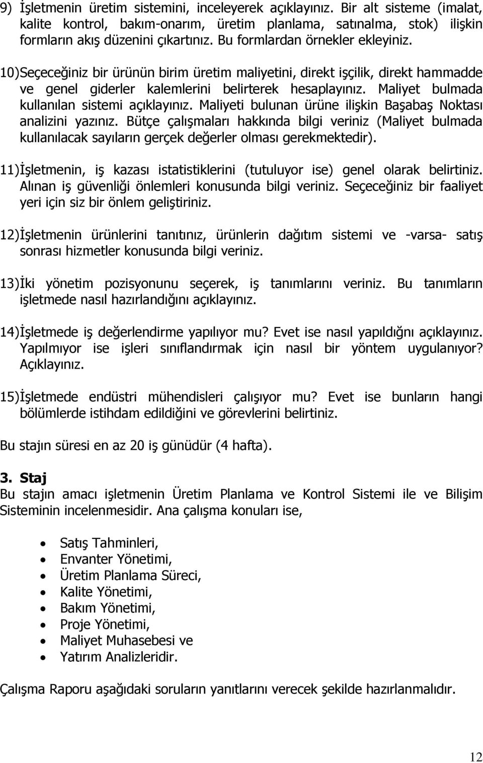 Maliyet bulmada kullanılan sistemi açıklayınız. Maliyeti bulunan ürüne ilişkin Başabaş Noktası analizini yazınız.