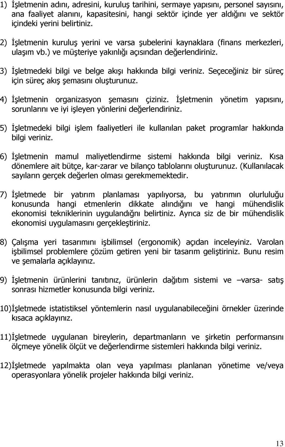 3) İşletmedeki bilgi ve belge akışı hakkında bilgi veriniz. Seçeceğiniz bir süreç için süreç akış şemasını oluşturunuz. 4) İşletmenin organizasyon şemasını çiziniz.