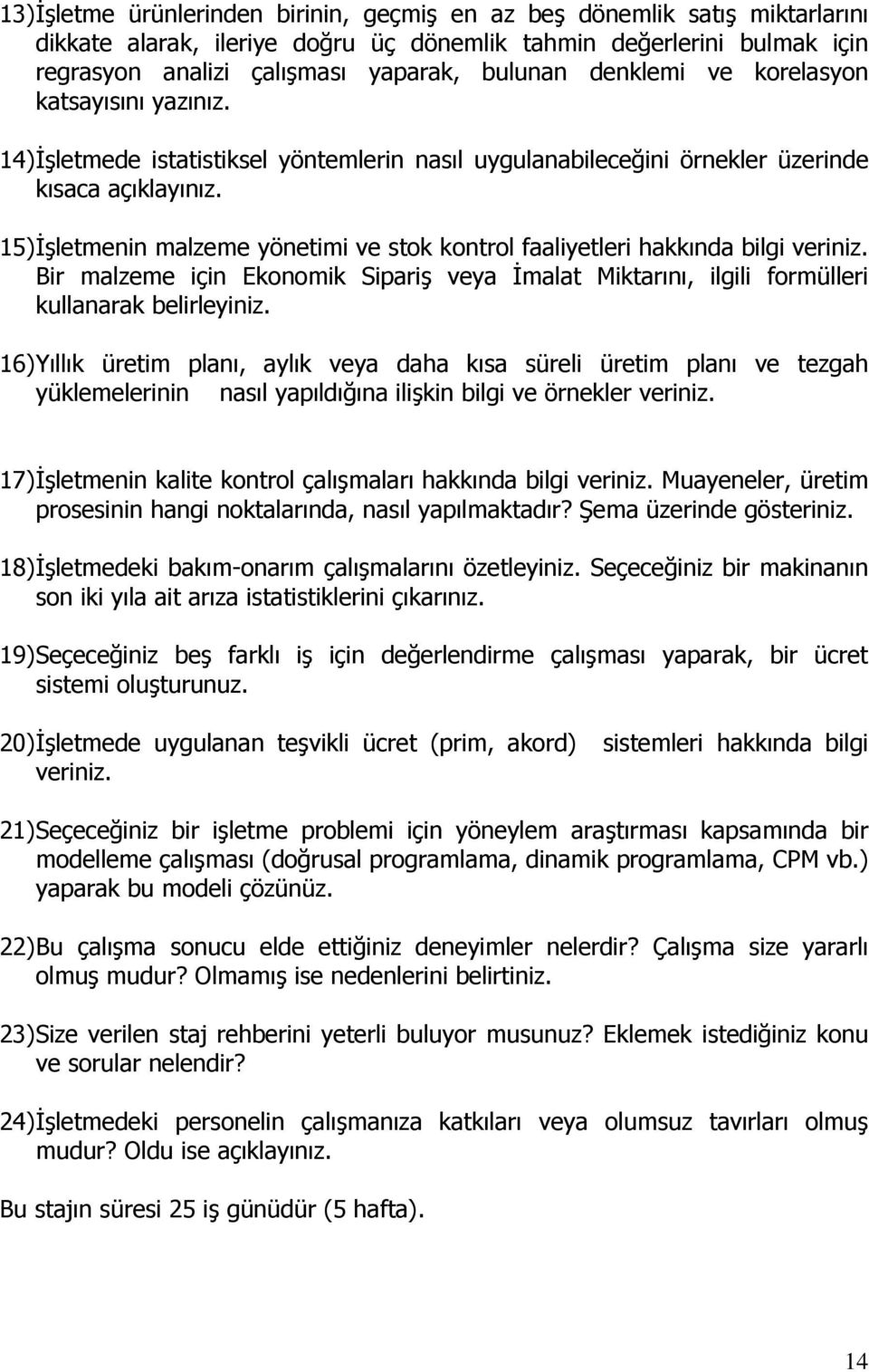 15)İşletmenin malzeme yönetimi ve stok kontrol faaliyetleri hakkında bilgi veriniz. Bir malzeme için Ekonomik Sipariş veya İmalat Miktarını, ilgili formülleri kullanarak belirleyiniz.