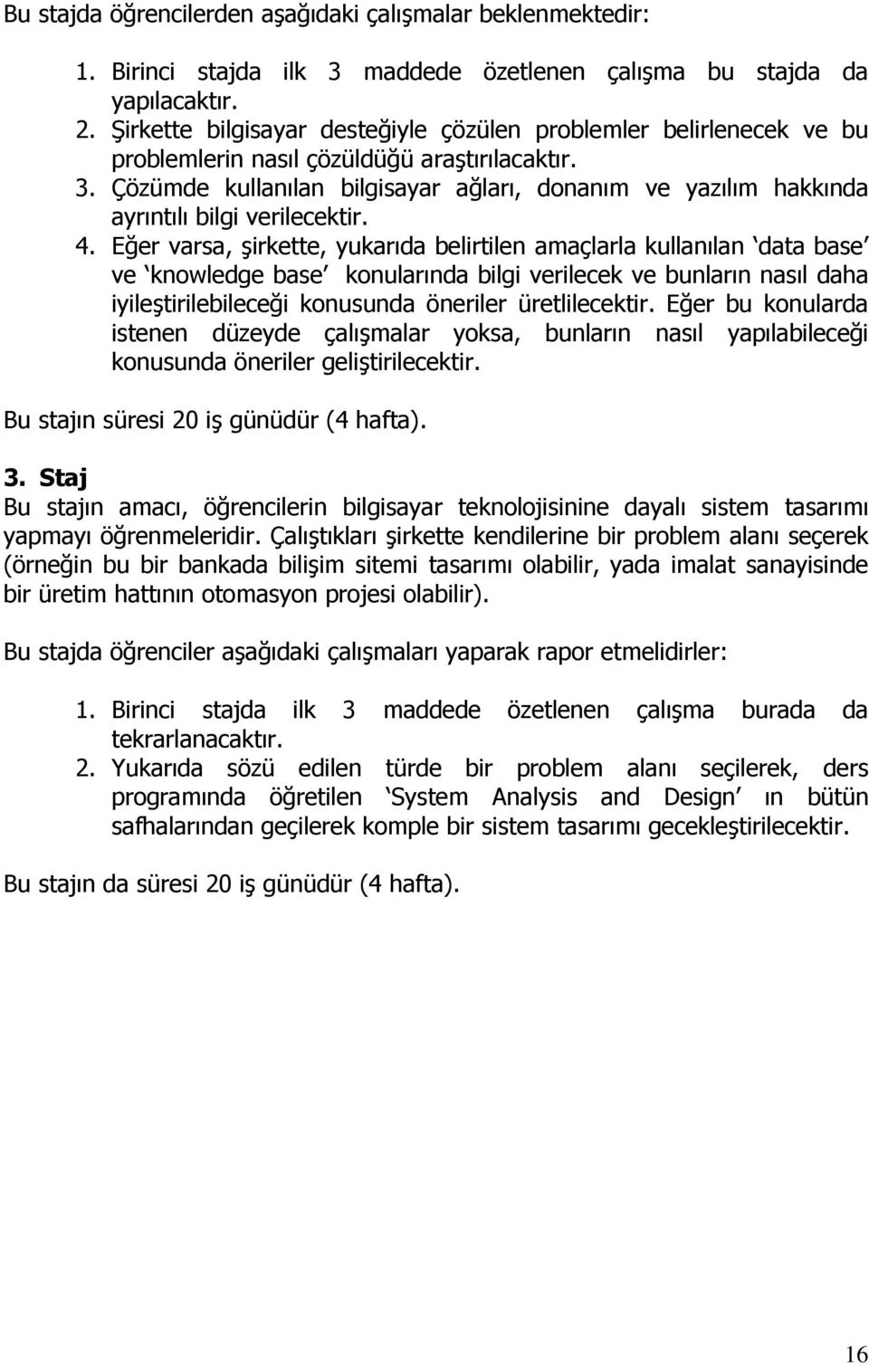 Çözümde kullanılan bilgisayar ağları, donanım ve yazılım hakkında ayrıntılı bilgi verilecektir. 4.