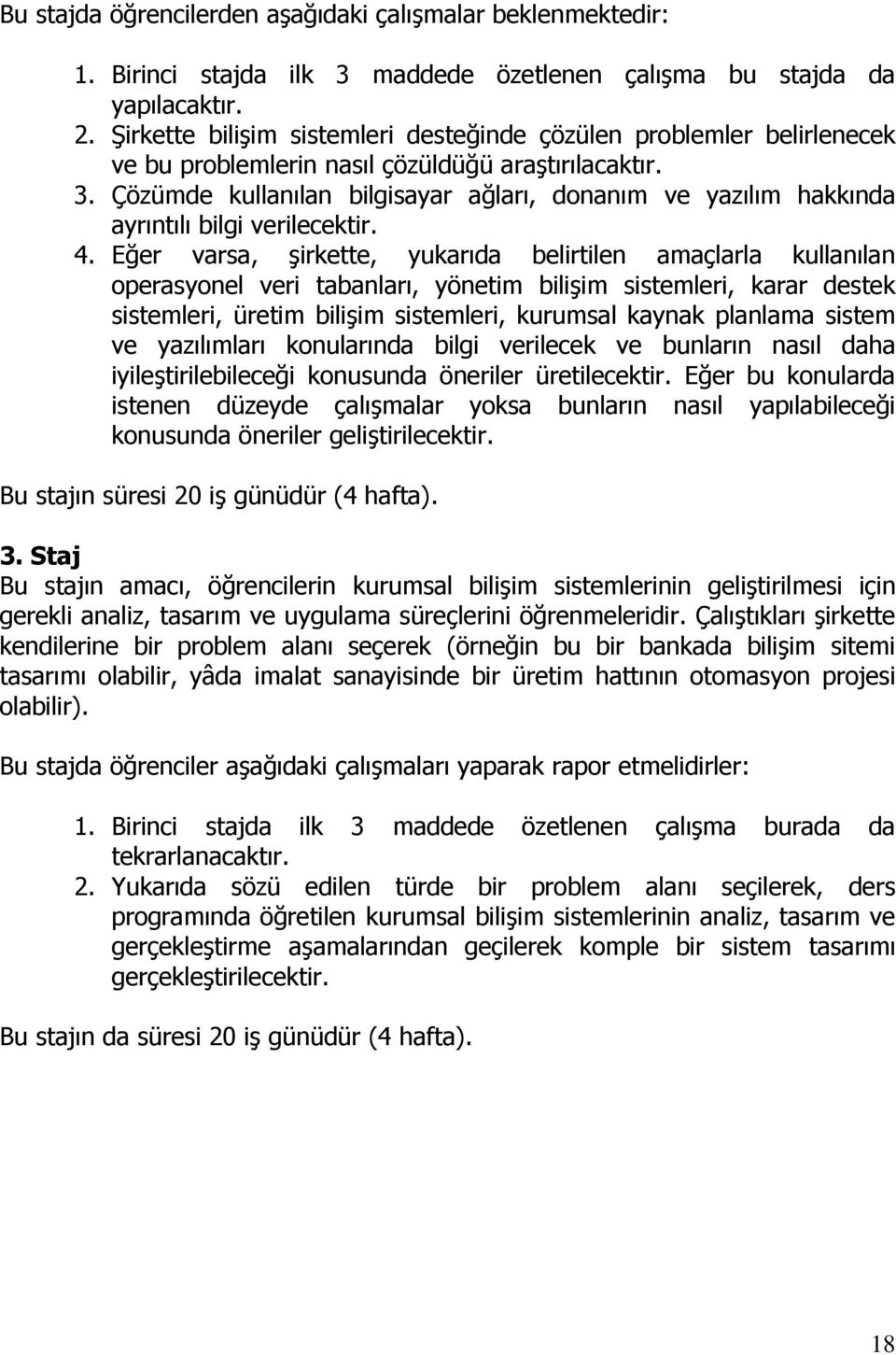 Çözümde kullanılan bilgisayar ağları, donanım ve yazılım hakkında ayrıntılı bilgi verilecektir. 4.