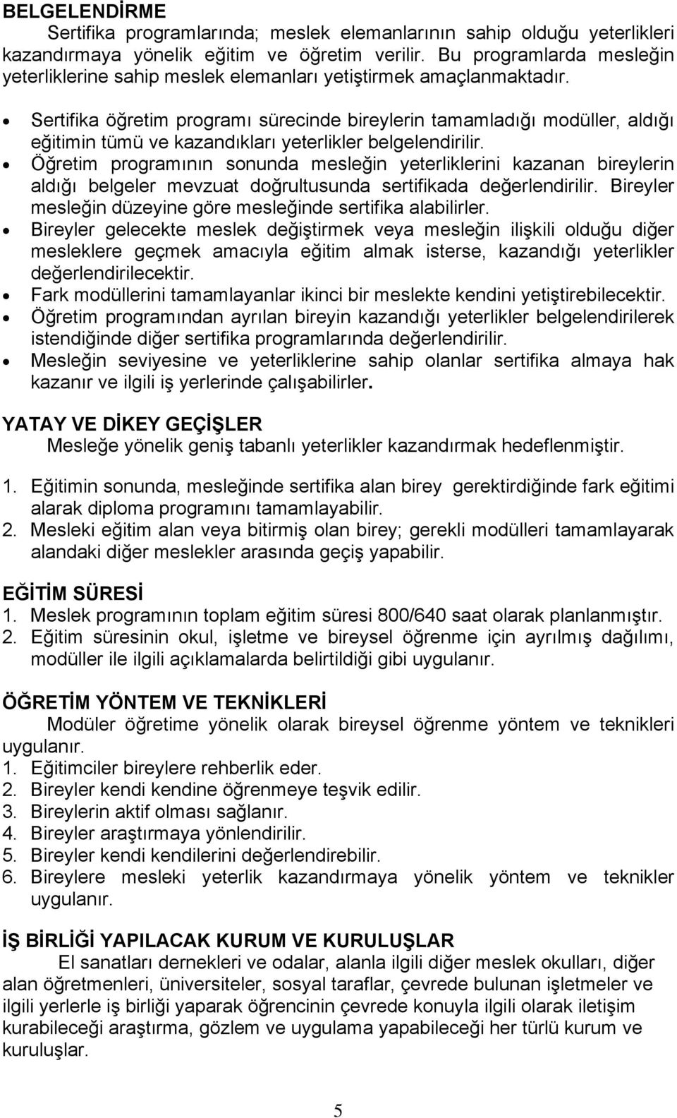 Sertifika öğretim programı sürecinde bireylerin tamamladığı modüller, aldığı eğitimin tümü ve kazandıkları yeterlikler belgelendirilir.