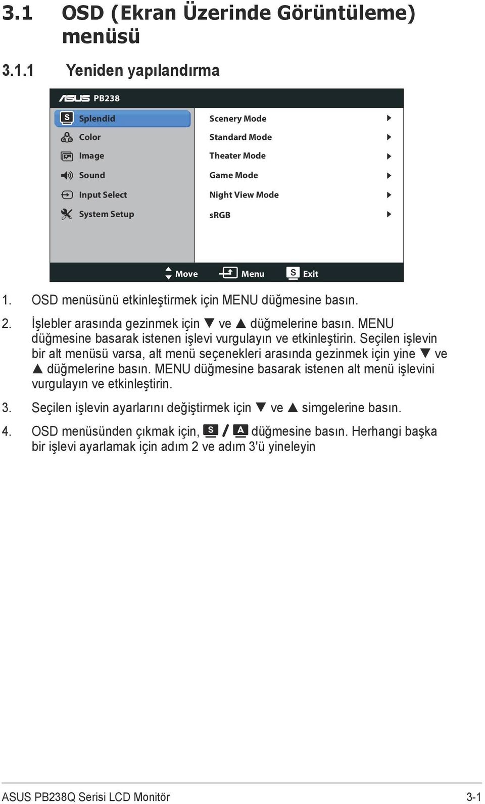 Seçilen işlevin bir alt menüsü varsa, alt menü seçenekleri arasında gezinmek için yine ve düğmelerine basın. MENU düğmesine basarak istenen alt menü işlevini vurgulayın ve etkinleştirin. 3.