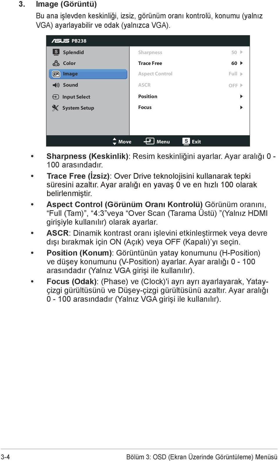 Ayar aralığı 0-100 arasındadır. Trace Free (İzsiz): Over Drive teknolojisini kullanarak tepki süresini azaltır. Ayar aralığı en yavaş 0 ve en hızlı 100 olarak belirlenmiştir.