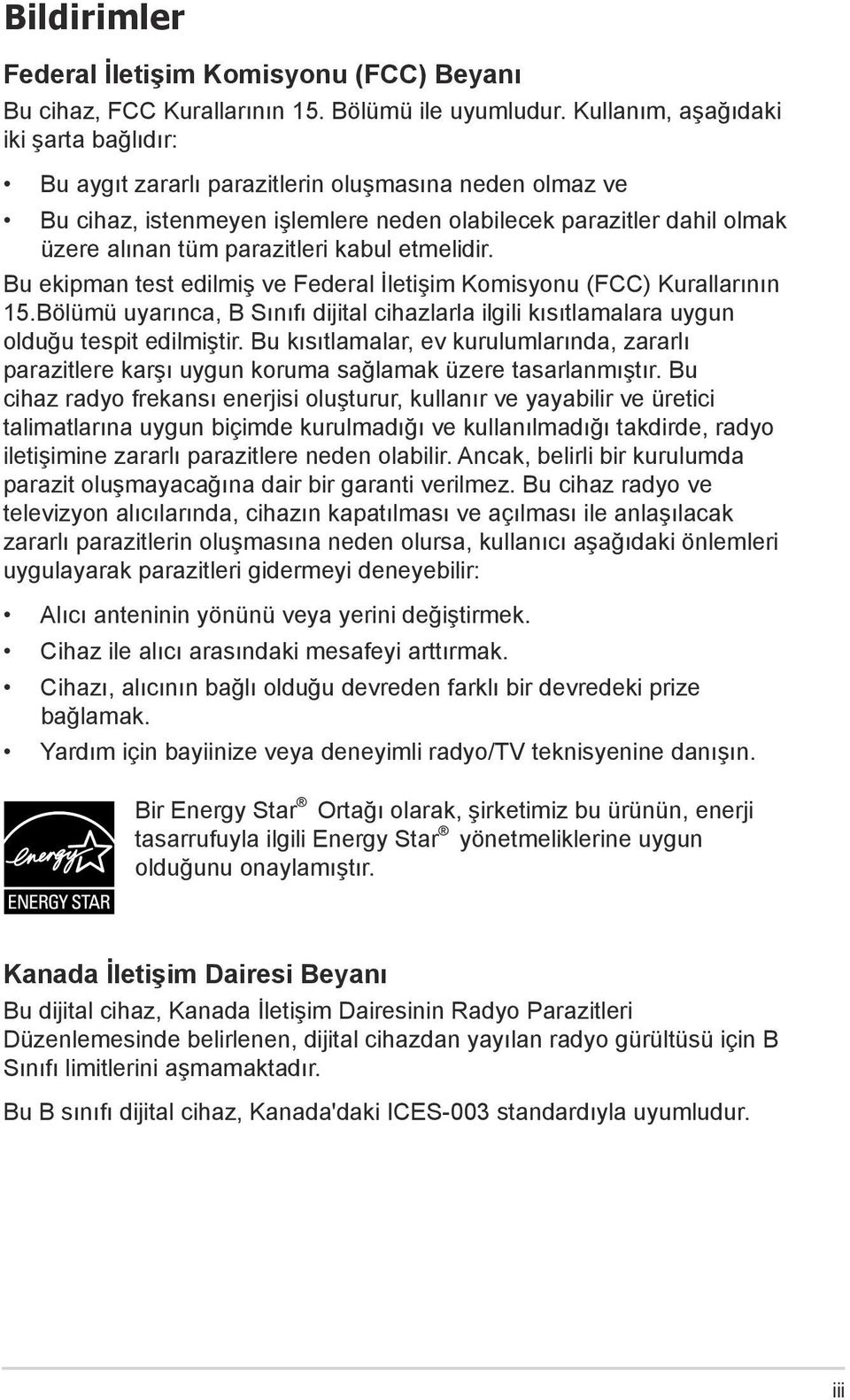 kabul etmelidir. Bu ekipman test edilmiş ve Federal İletişim Komisyonu (FCC) Kurallarının 15.Bölümü uyarınca, B Sınıfı dijital cihazlarla ilgili kısıtlamalara uygun olduğu tespit edilmiştir.