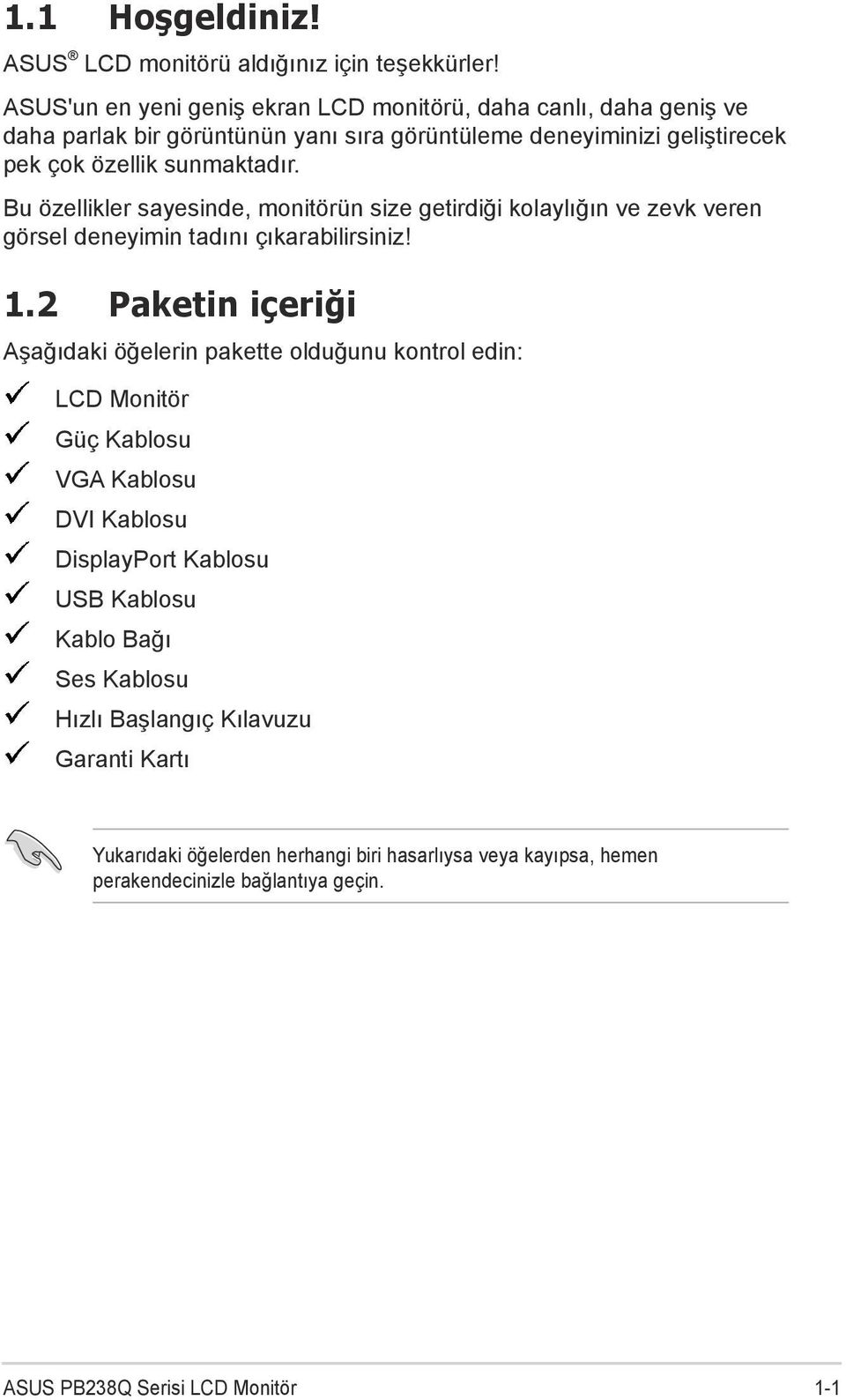 Bu özellikler sayesinde, monitörün size getirdiği kolaylığın ve zevk veren görsel deneyimin tadını çıkarabilirsiniz! 1.