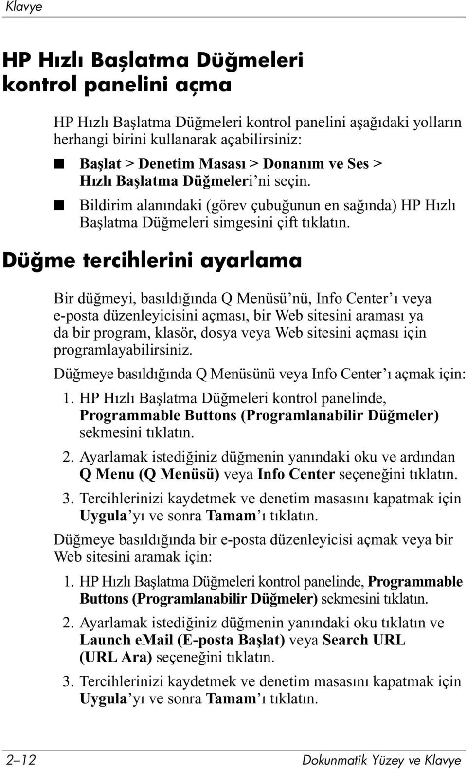 Düğme tercihlerini ayarlama Bir düğmeyi, basıldığında Q Menüsü nü, Info Center ı veya e-posta düzenleyicisini açması, bir Web sitesini araması ya da bir program, klasör, dosya veya Web sitesini