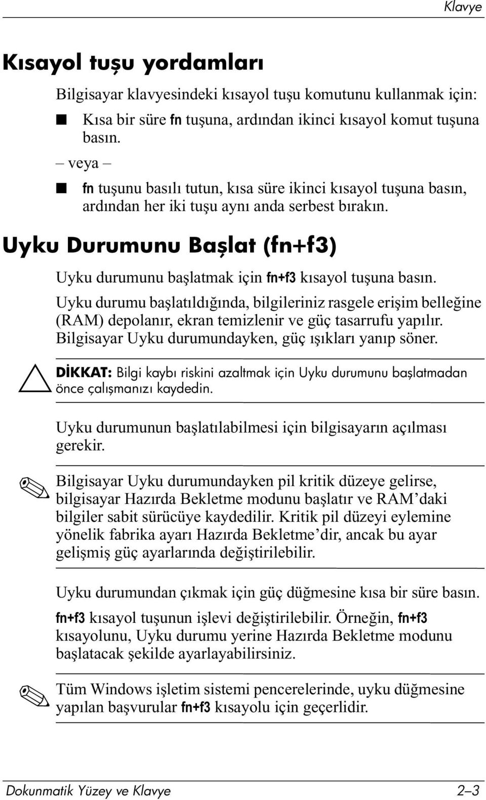 Uyku Durumunu Başlat (fn+f3) Uyku durumunu başlatmak için fn+f3 kısayol tuşuna basın.