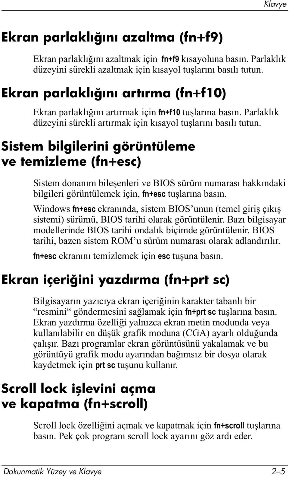 Sistem bilgilerini görüntüleme ve temizleme (fn+esc) Sistem donanım bileşenleri ve BIOS sürüm numarası hakkındaki bilgileri görüntülemek için, fn+esc tuşlarına basın.