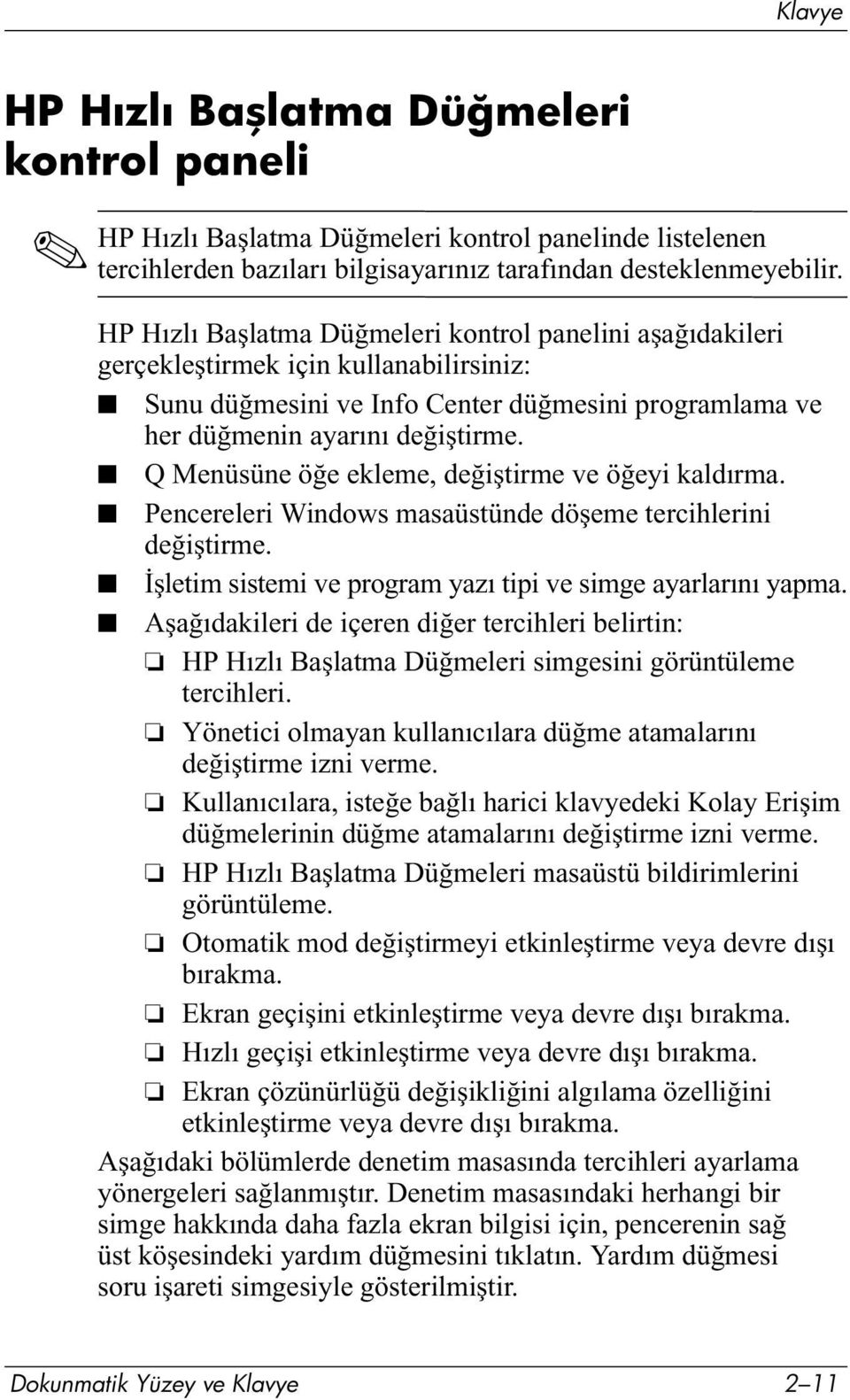 Q Menüsüne öğe ekleme, değiştirme ve öğeyi kaldırma. Pencereleri Windows masaüstünde döşeme tercihlerini değiştirme. İşletim sistemi ve program yazı tipi ve simge ayarlarını yapma.