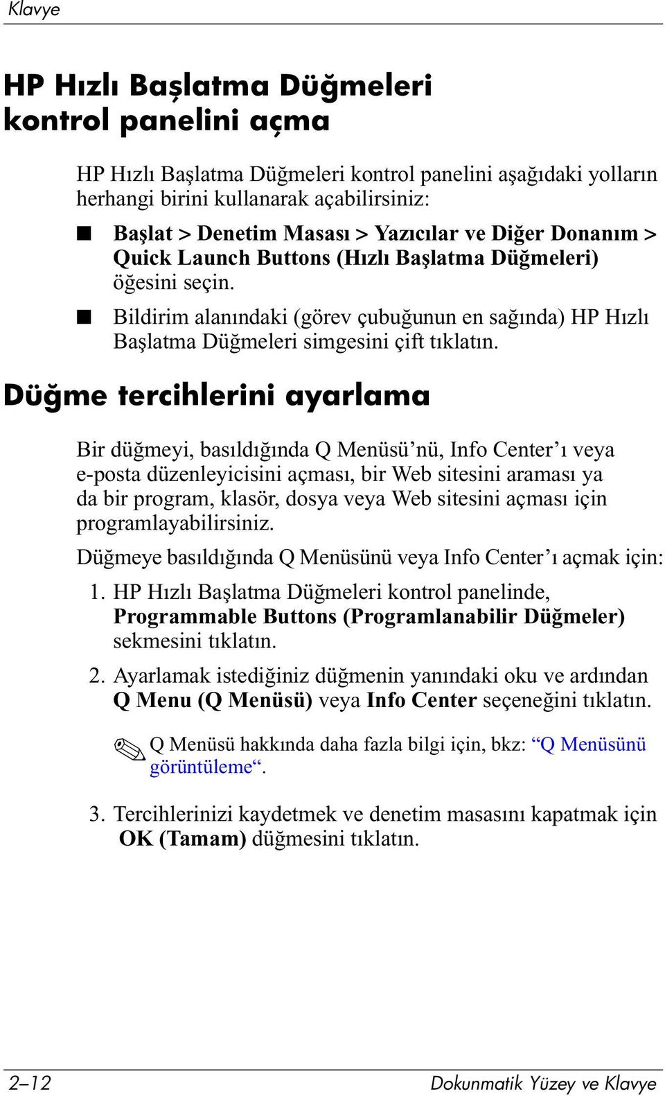 Düğme tercihlerini ayarlama Bir düğmeyi, basıldığında Q Menüsü nü, Info Center ı veya e-posta düzenleyicisini açması, bir Web sitesini araması ya da bir program, klasör, dosya veya Web sitesini