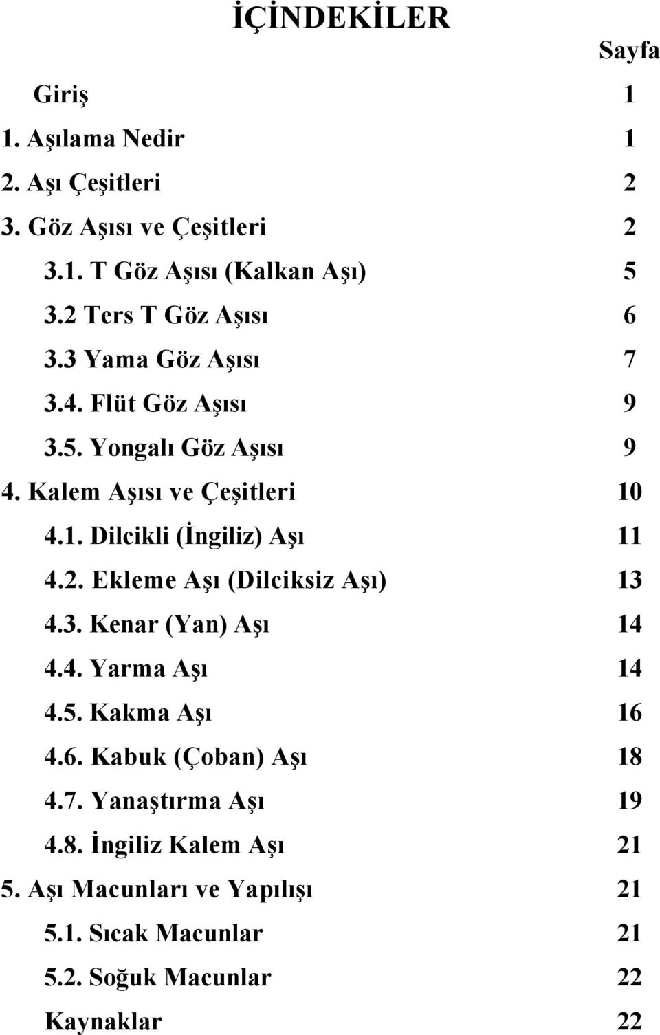 4.1. Dilcikli (İngiliz) Aşı 11 4.2. Ekleme Aşı (Dilciksiz Aşı) 13 4.3. Kenar (Yan) Aşı 14 4.4. Yarma Aşı 14 4.5. Kakma Aşı 16 