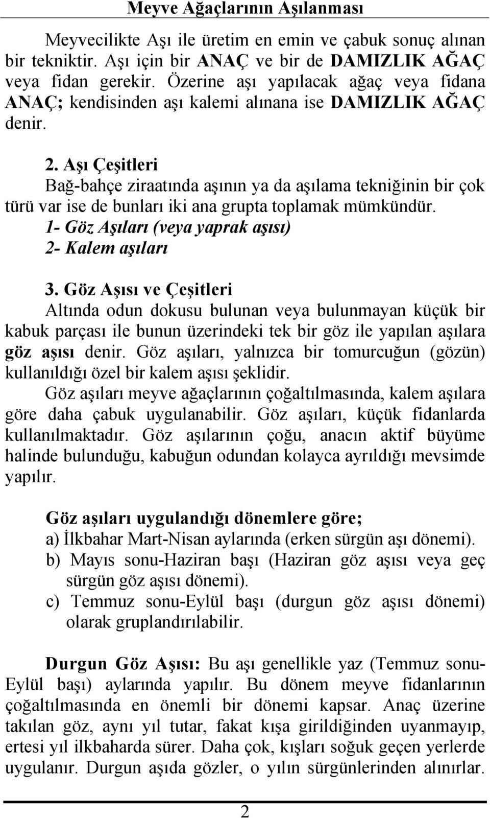 Aşı Çeşitleri Bağ-bahçe ziraatında aşının ya da aşılama tekniğinin bir çok türü var ise de bunları iki ana grupta toplamak mümkündür. 1- Göz Aşıları (veya yaprak aşısı) 2- Kalem aşıları 3.