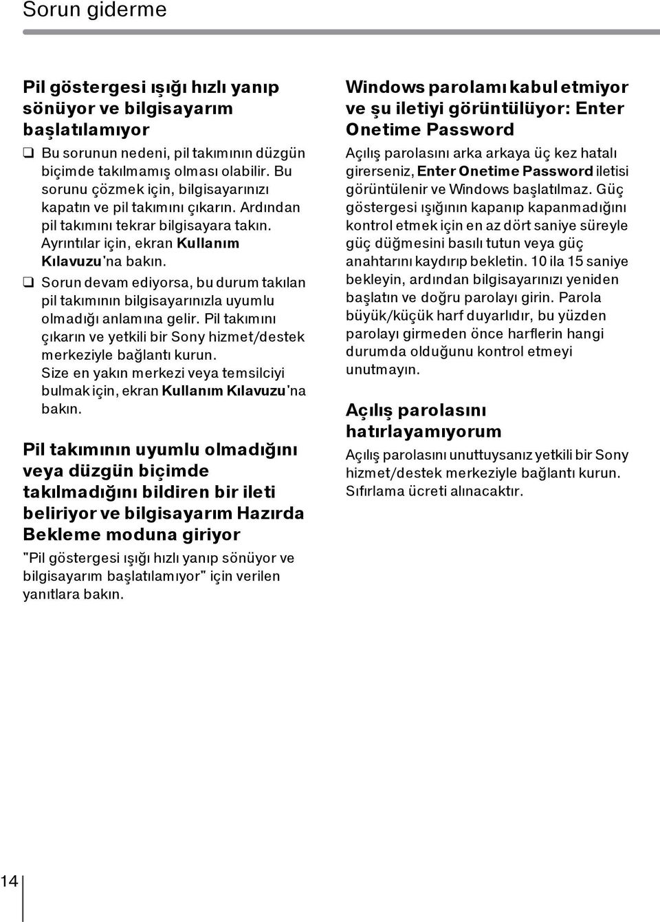 Sorun devam ediyorsa, bu durum takılan pil takımının bilgisayarınızla uyumlu olmadığı anlamına gelir. Pil takımını çıkarın ve yetkili bir Sony hizmet/destek merkeziyle bağlantı kurun.