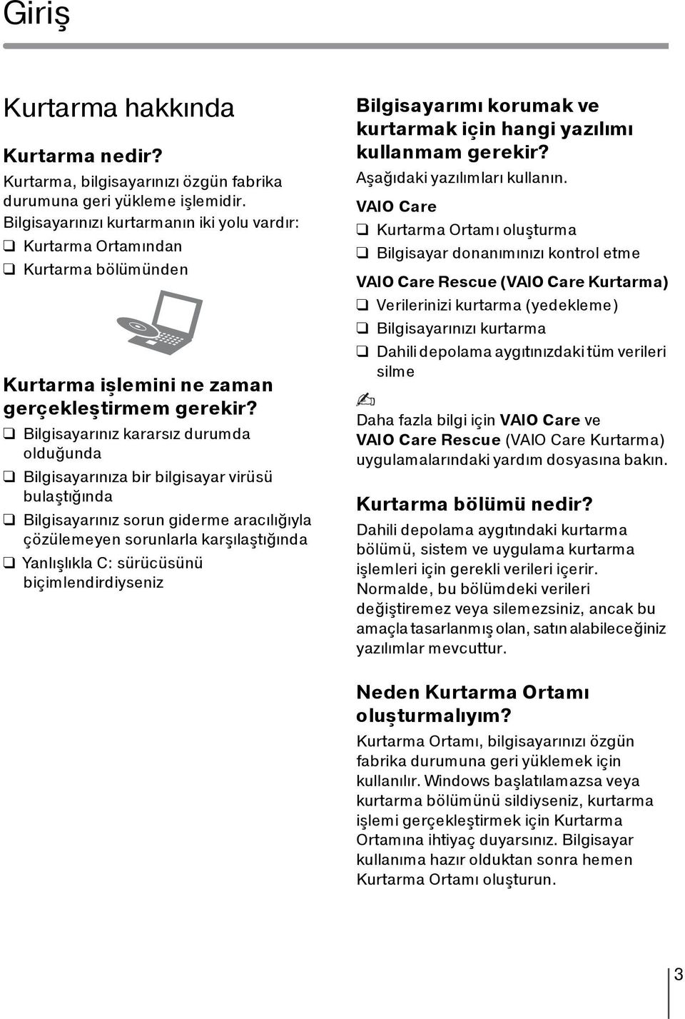 Bilgisayarınız kararsız durumda olduğunda Bilgisayarınıza bir bilgisayar virüsü bulaştığında Bilgisayarınız sorun giderme aracılığıyla çözülemeyen sorunlarla karşılaştığında Yanlışlıkla C: sürücüsünü