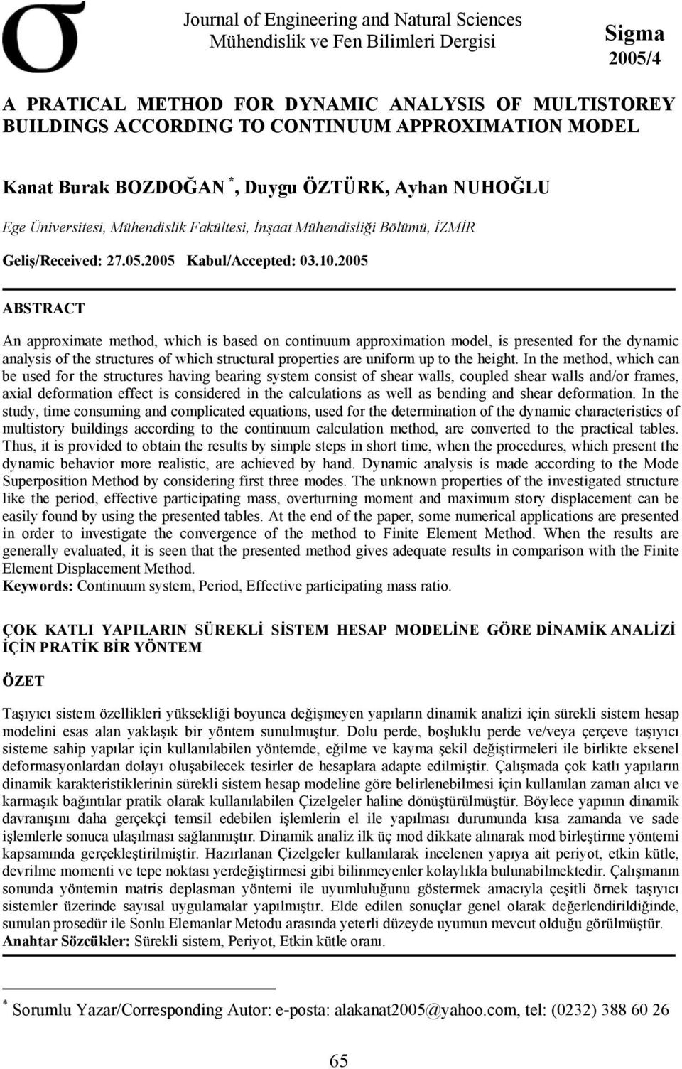 005 ABSTRACT A approxmate method, whch s based o cotuum approxmato model, s preseted for the dyamc aalyss of the structures of whch structural propertes are uform up to the heght.