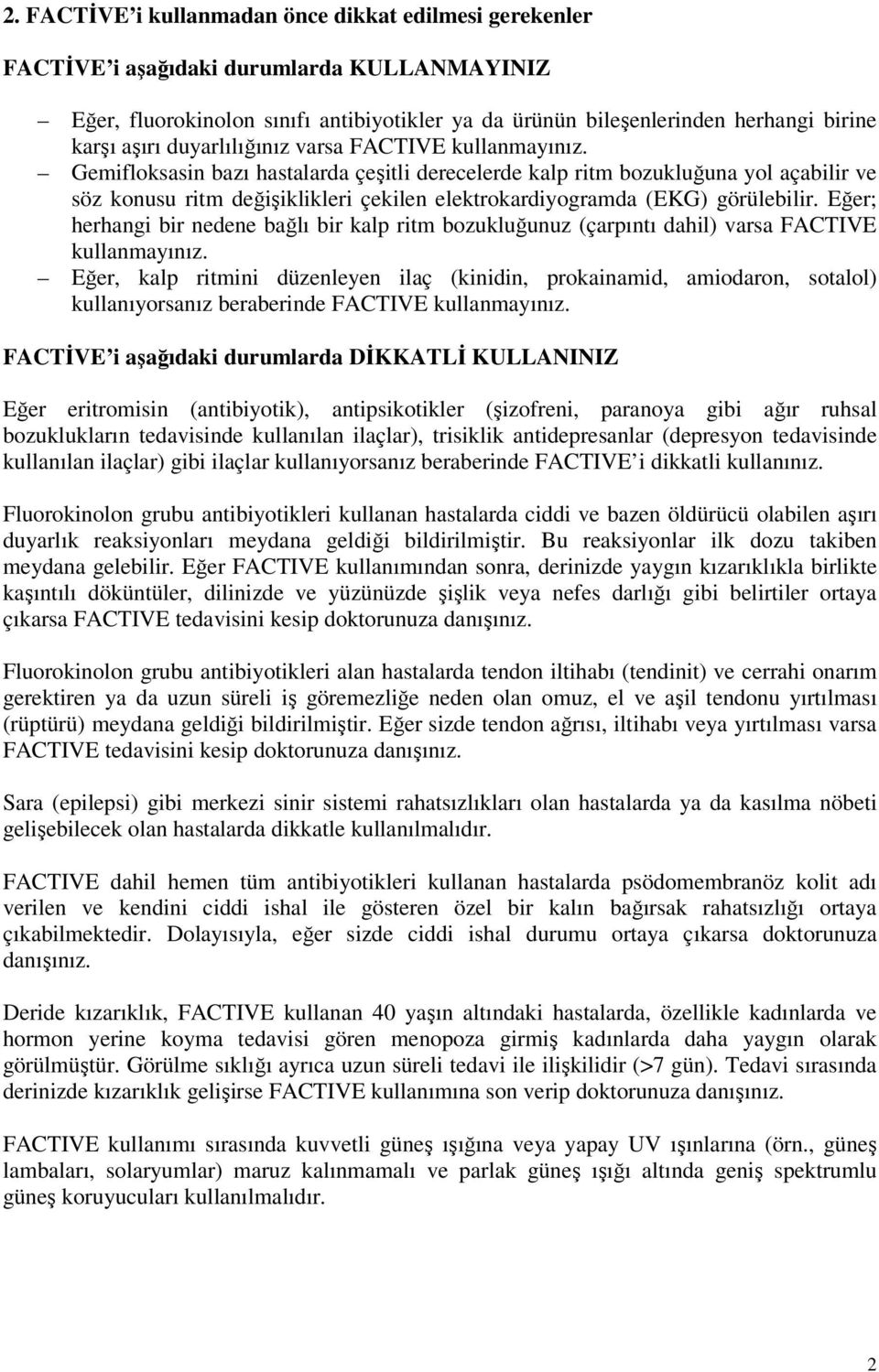 Gemifloksasin bazı hastalarda çeşitli derecelerde kalp ritm bozukluğuna yol açabilir ve söz konusu ritm değişiklikleri çekilen elektrokardiyogramda (EKG) görülebilir.