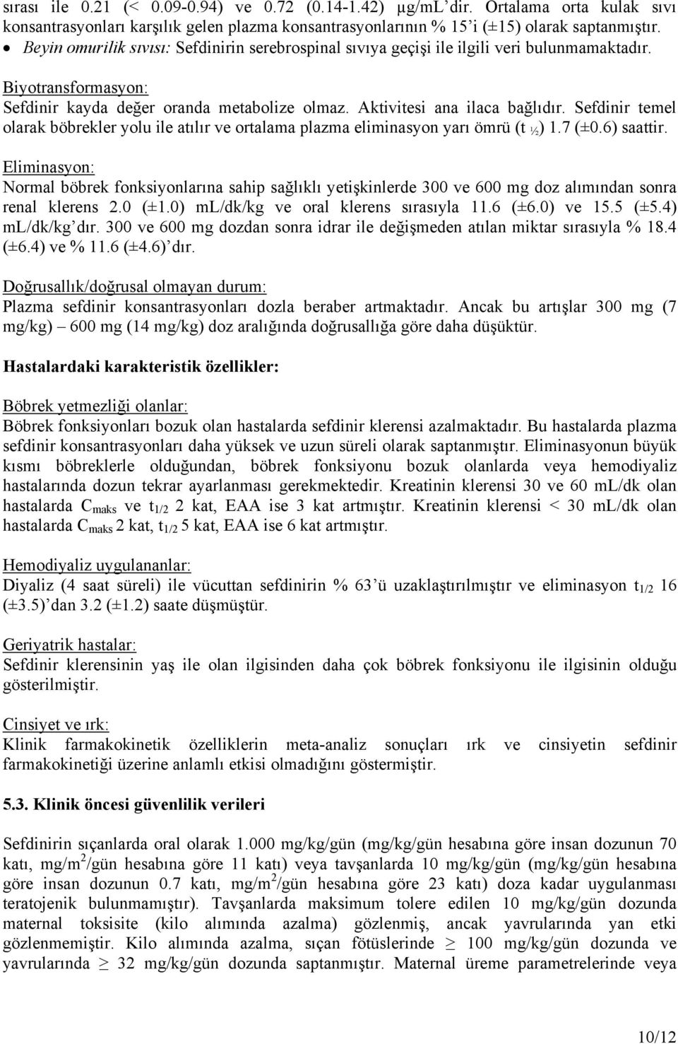 Sefdinir temel olarak böbrekler yolu ile atılır ve ortalama plazma eliminasyon yarı ömrü (t ½ ) 1.7 (±0.6) saattir.