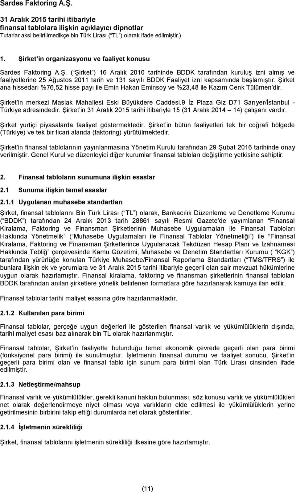 Şirket ana hissedarı %76,52 hisse payı ile Emin Hakan Eminsoy ve %23,48 ile Kazım Cenk Tülümen dir. Şirket in merkezi Maslak Mahallesi Eski Büyükdere Caddesi.