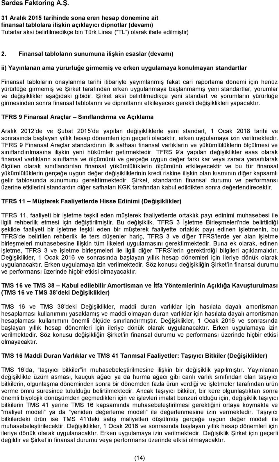 Şirket aksi belirtilmedikçe yeni standart ve yorumların yürürlüğe girmesinden sonra finansal tablolarını ve dipnotlarını etkileyecek gerekli değişiklikleri yapacaktır.