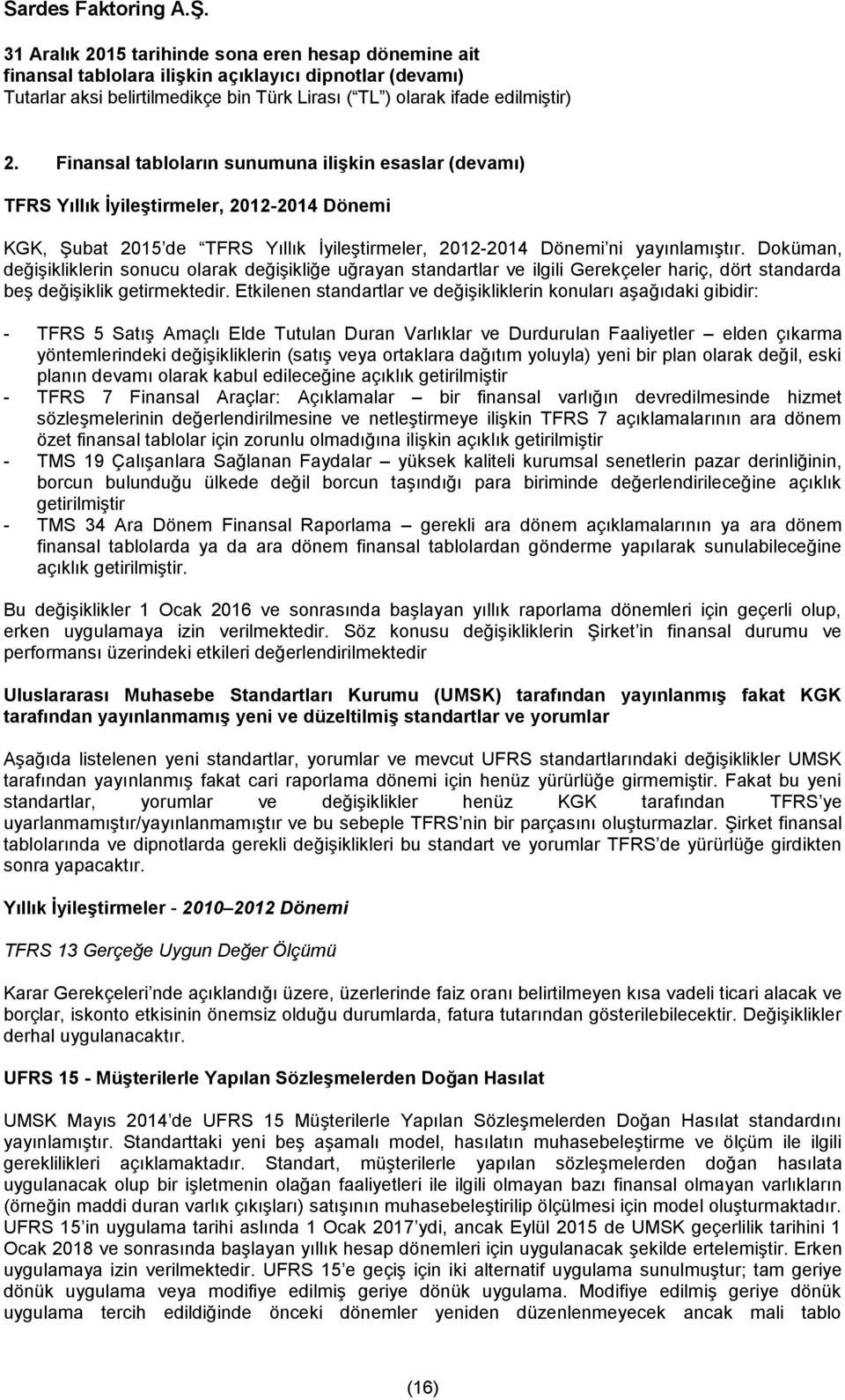 Etkilenen standartlar ve değişikliklerin konuları aşağıdaki gibidir: - TFRS 5 Satış Amaçlı Elde Tutulan Duran Varlıklar ve Durdurulan Faaliyetler elden çıkarma yöntemlerindeki değişikliklerin (satış