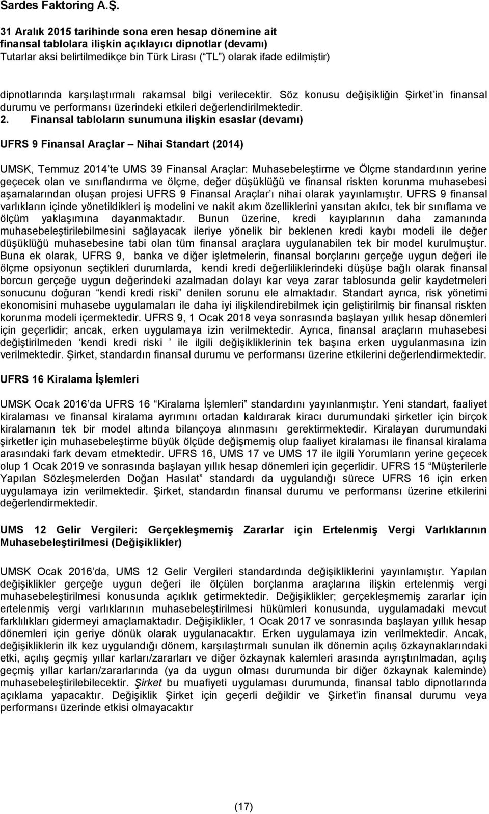 olan ve sınıflandırma ve ölçme, değer düşüklüğü ve finansal riskten korunma muhasebesi aşamalarından oluşan projesi UFRS 9 Finansal Araçlar ı nihai olarak yayınlamıştır.