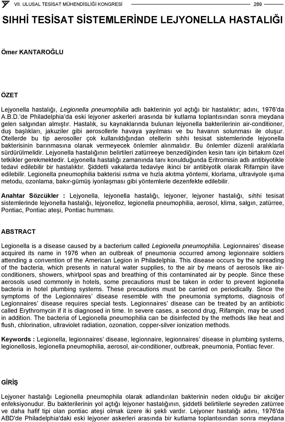 Otellerde bu tip aerosoller çok kullanıldığından otellerin sıhhi tesisat sistemlerinde lejyonella bakterisinin barınmasına olanak vermeyecek önlemler alınmalıdır.