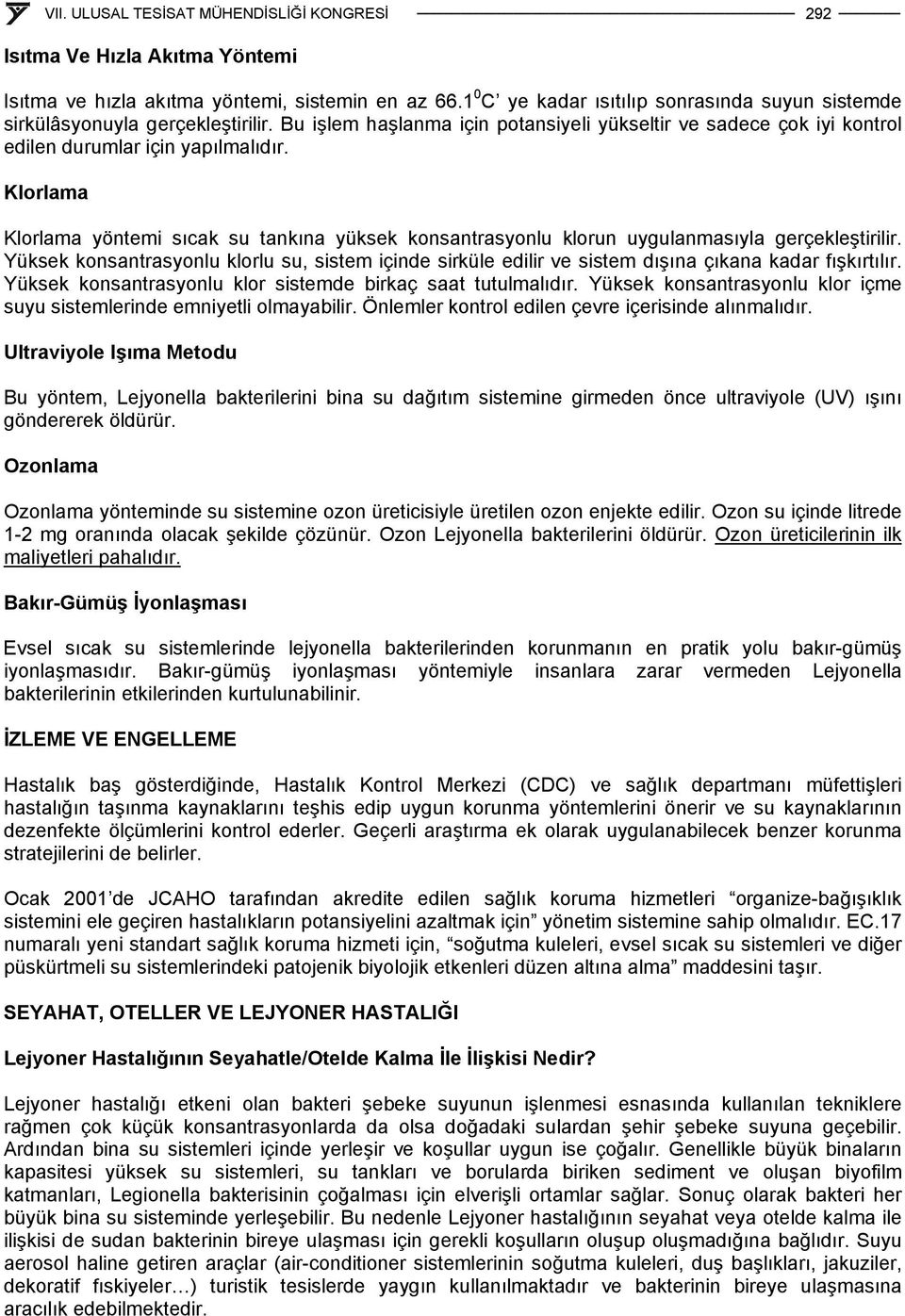 Klorlama Klorlama yöntemi sıcak su tankına yüksek konsantrasyonlu klorun uygulanmasıyla gerçekleştirilir.