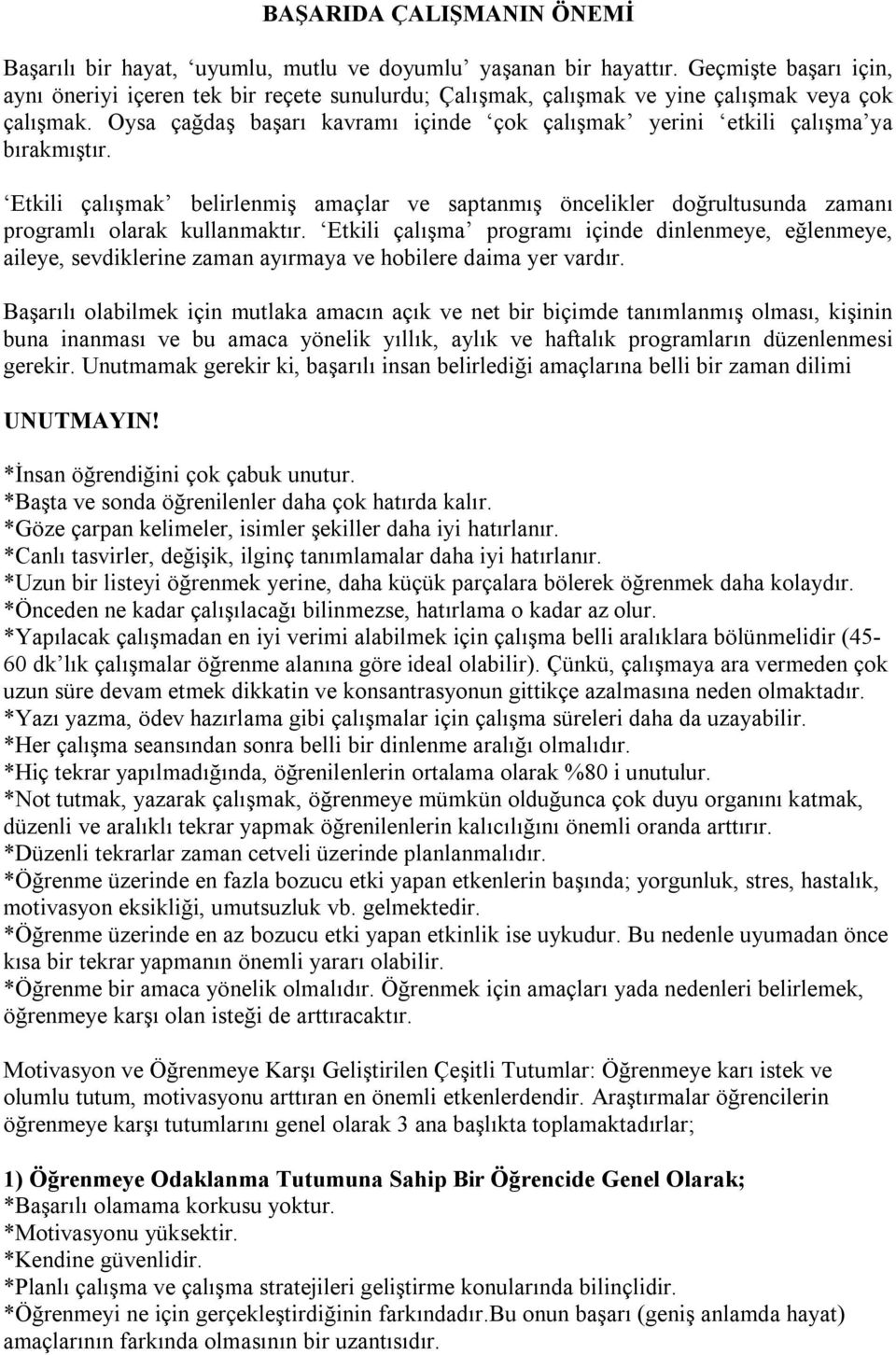 Oysa çağdaş başarı kavramı içinde çok çalışmak yerini etkili çalışma ya bırakmıştır. Etkili çalışmak belirlenmiş amaçlar ve saptanmış öncelikler doğrultusunda zamanı programlı olarak kullanmaktır.