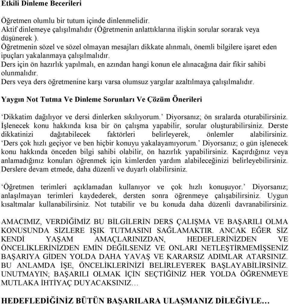 Ders için ön hazırlık yapılmalı, en azından hangi konun ele alınacağına dair fikir sahibi olunmalıdır. Ders veya ders öğretmenine karşı varsa olumsuz yargılar azaltılmaya çalışılmalıdır.