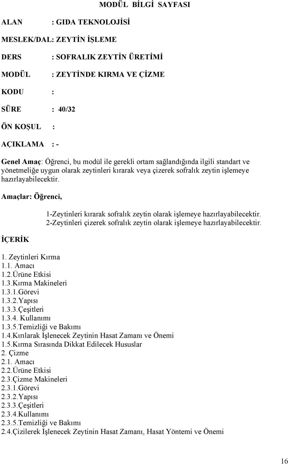 Amaçlar: Öğrenci, İÇERİK 1-Zeytinleri kırarak sofralık zeytin olarak işlemeye hazırlayabilecektir. 2-Zeytinleri çizerek sofralık zeytin olarak işlemeye hazırlayabilecektir. 1. Zeytinleri Kırma 1.1. Amacı 1.