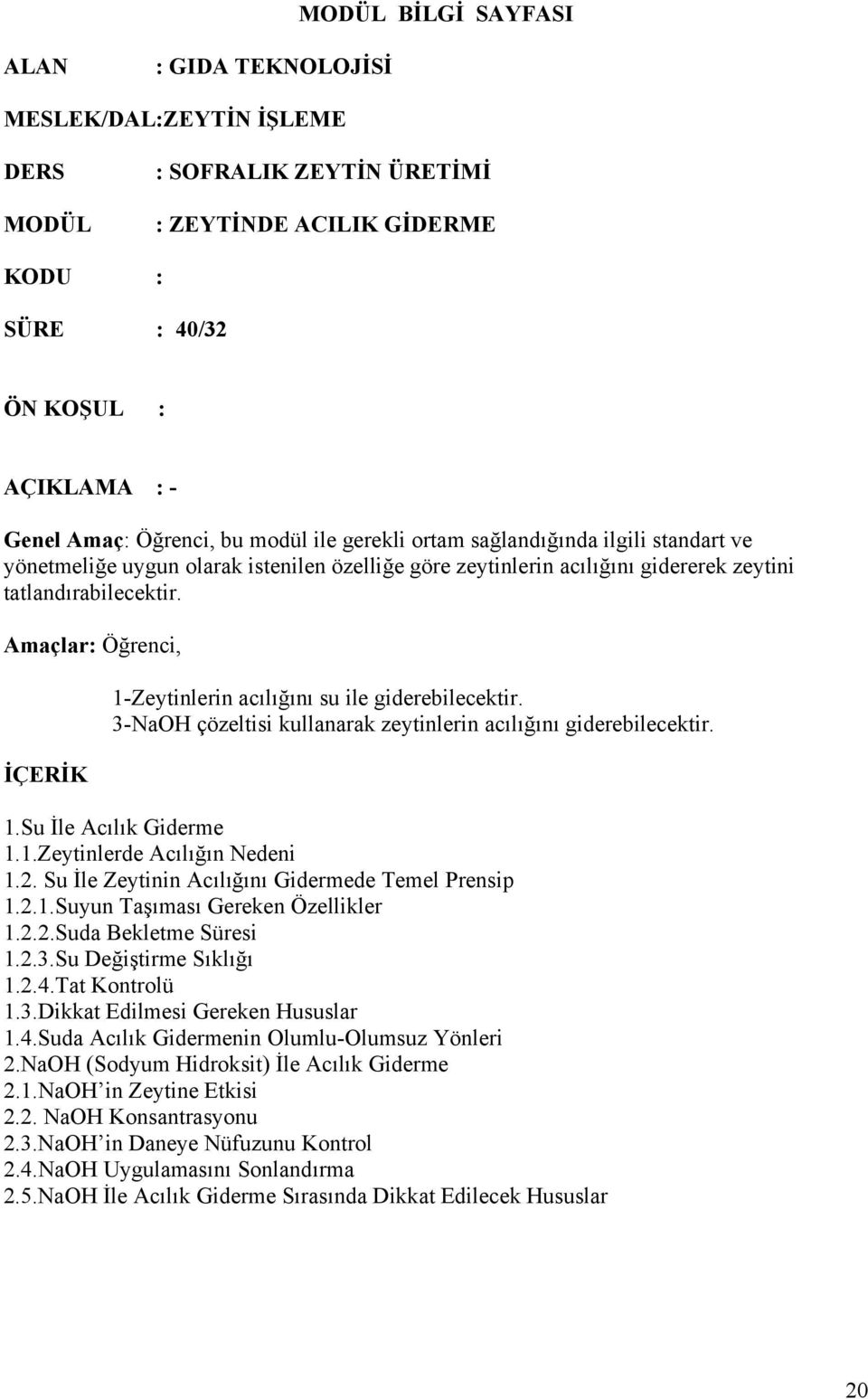 Amaçlar: Öğrenci, İÇERİK 1-Zeytinlerin acılığını su ile giderebilecektir. 3-NaOH çözeltisi kullanarak zeytinlerin acılığını giderebilecektir. 1.Su İle Acılık Giderme 1.1.Zeytinlerde Acılığın Nedeni 1.