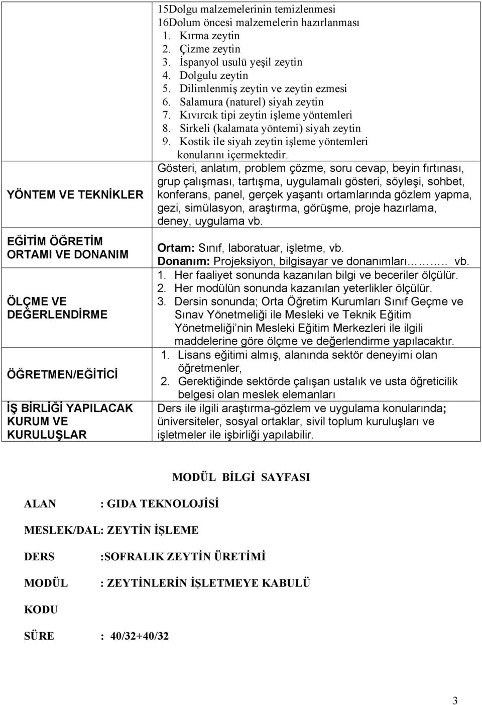 Kıvırcık tipi zeytin işleme yöntemleri 8. Sirkeli (kalamata yöntemi) siyah zeytin 9. Kostik ile siyah zeytin işleme yöntemleri konularını içermektedir.