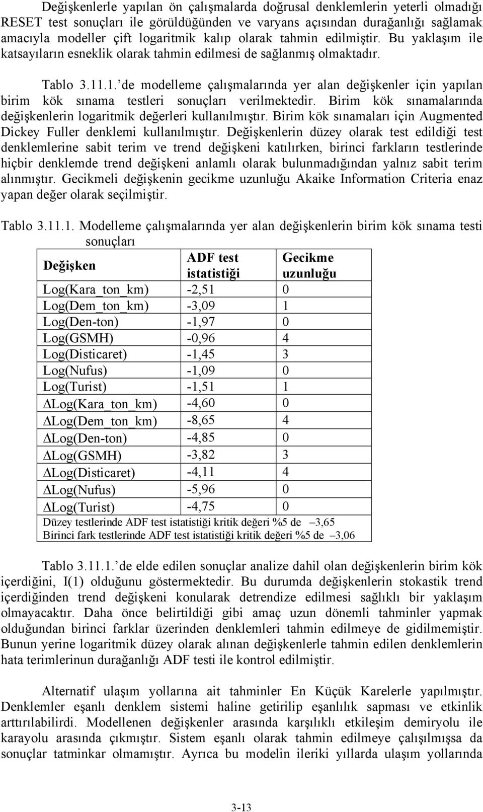 .1. de modelleme çalışmalarında yer alan değişkenler için yapılan birim kök sınama testleri sonuçları verilmektedir. Birim kök sınamalarında değişkenlerin logaritmik değerleri kullanılmıştır.