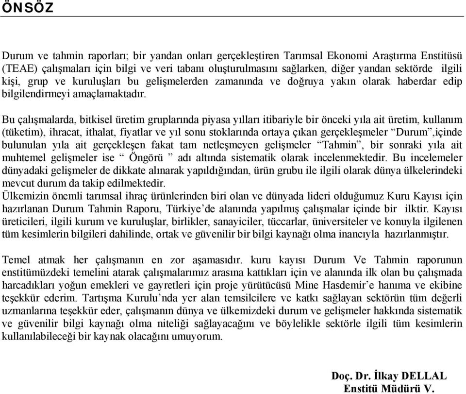 Bu çalışmalarda, bitkisel üretim gruplarında piyasa yılları itibariyle bir önceki yıla ait üretim, kullanım (tüketim), ihracat, ithalat, fiyatlar ve yıl sonu stoklarında ortaya çıkan gerçekleşmeler