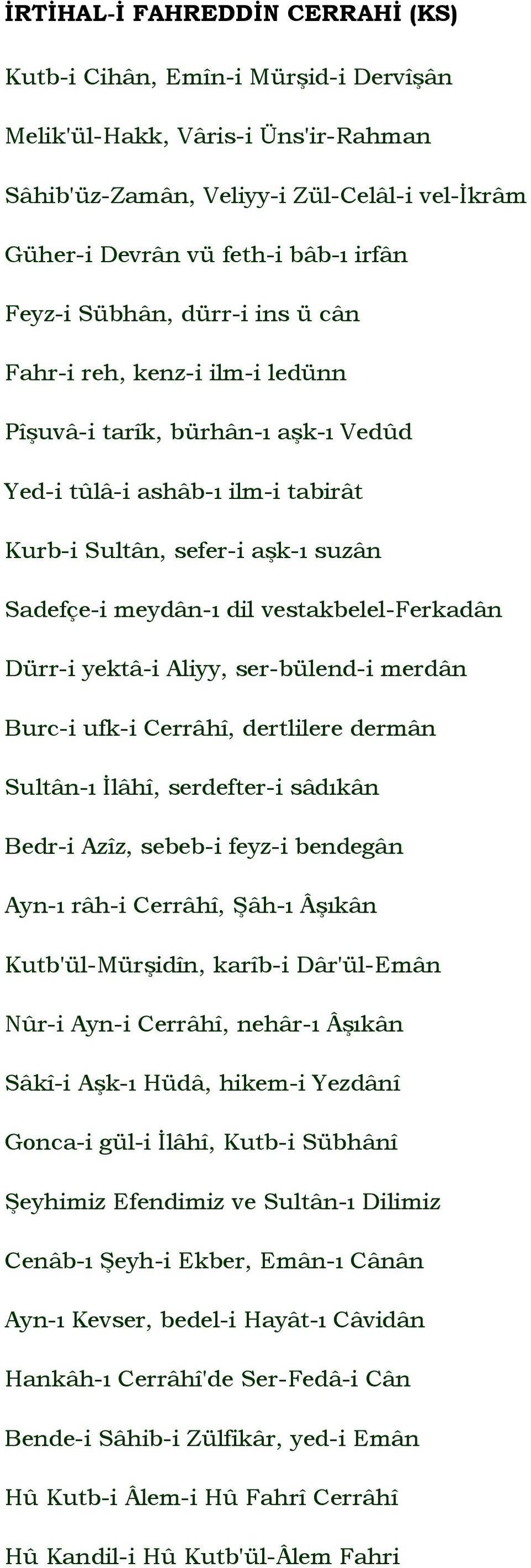 vestakbelel-ferkadân Dürr-i yektâ-i Aliyy, ser-bülend-i merdân Burc-i ufk-i Cerrâhî, dertlilere dermân Sultân-ı İlâhî, serdefter-i sâdıkân Bedr-i Azîz, sebeb-i feyz-i bendegân Ayn-ı râh-i Cerrâhî,