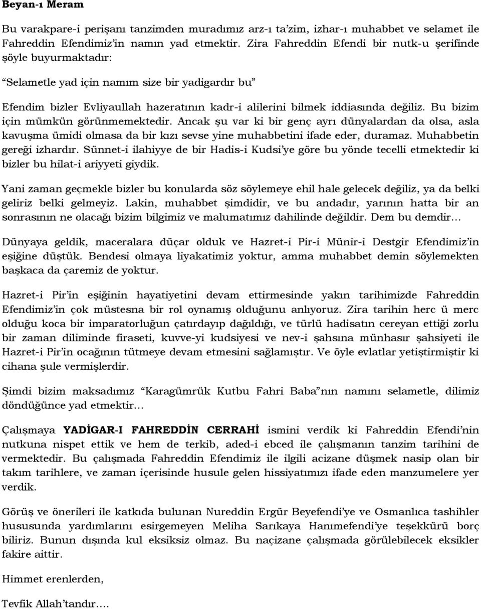 Bu bizim için mümkün görünmemektedir. Ancak şu var ki bir genç ayrı dünyalardan da olsa, asla kavuşma ümidi olmasa da bir kızı sevse yine muhabbetini ifade eder, duramaz. Muhabbetin gereği izhardır.