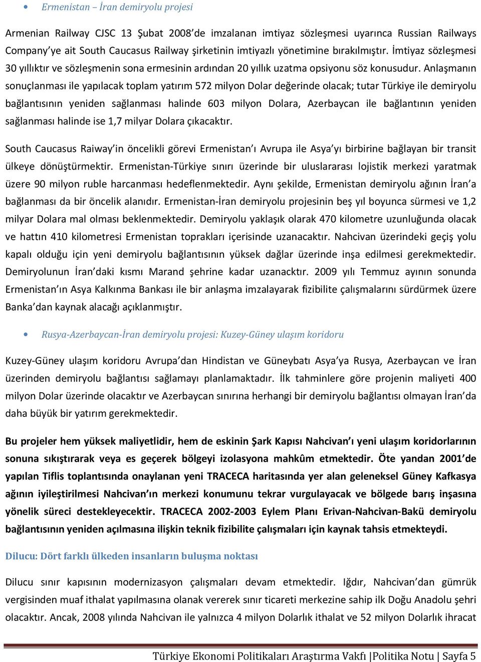 Anlaşmanın sonuçlanması ile yapılacak toplam yatırım 572 milyon Dolar değerinde olacak; tutar Türkiye ile demiryolu bağlantısının yeniden sağlanması halinde 603 milyon Dolara, Azerbaycan ile