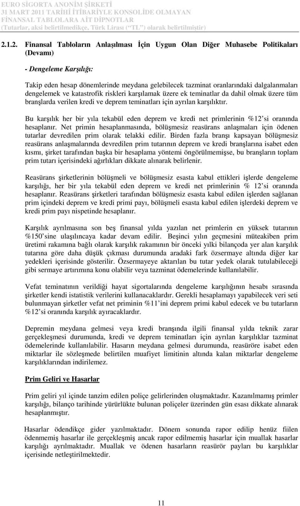 Bu karşılık her bir yıla tekabül eden deprem ve kredi net primlerinin %12 si oranında hesaplanır.