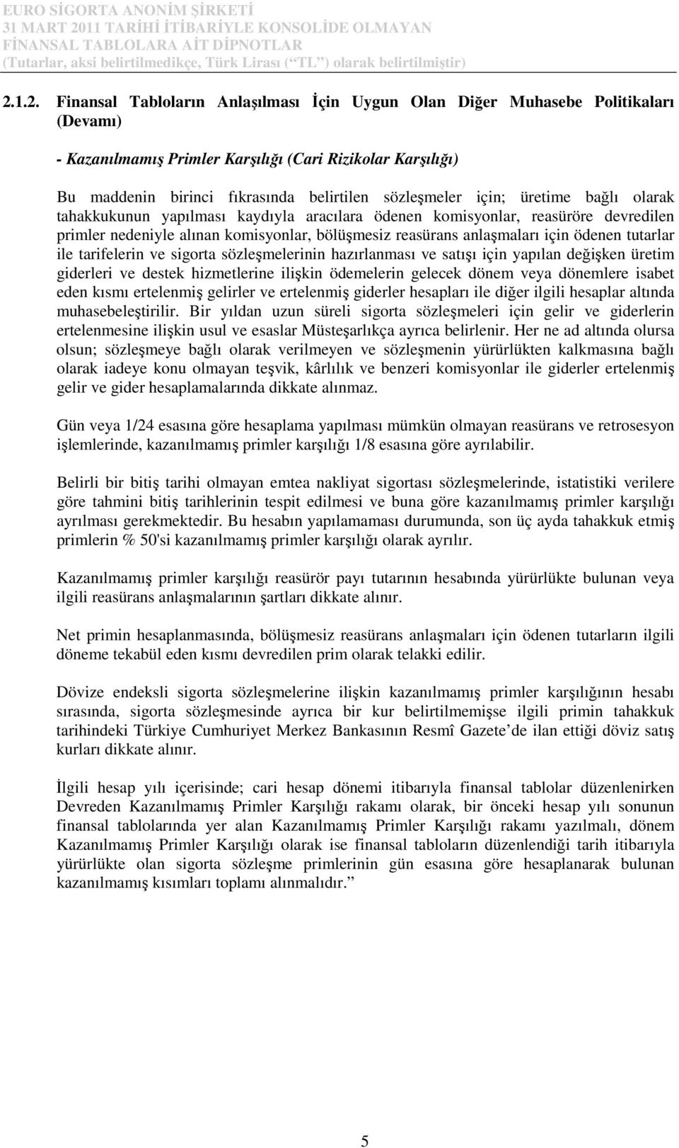 ödenen tutarlar ile tarifelerin ve sigorta sözleşmelerinin hazırlanması ve satışı için yapılan değişken üretim giderleri ve destek hizmetlerine ilişkin ödemelerin gelecek dönem veya dönemlere isabet