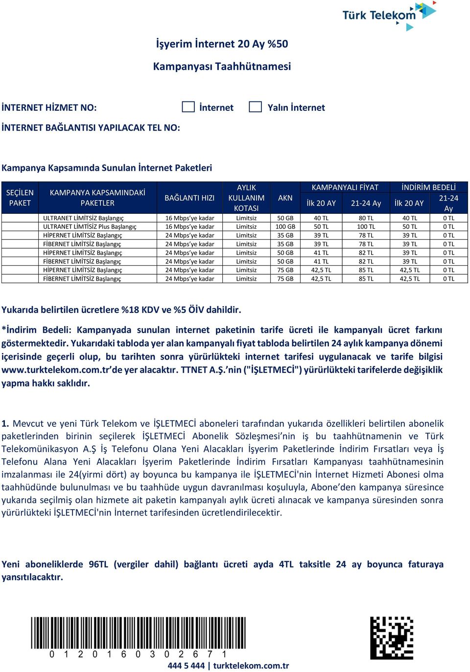 GB 40 TL 80 TL 40 TL 0 TL ULTRANET LİMTİSİZ Plus Başlangıç 16 Mbps ye kadar Limitsiz 100 GB 50 TL 100 TL 50 TL 0 TL HİPERNET LİMİTSİZ Başlangıç 24 Mbps ye kadar Limitsiz 35 GB 39 TL 78 TL 39 TL 0 TL