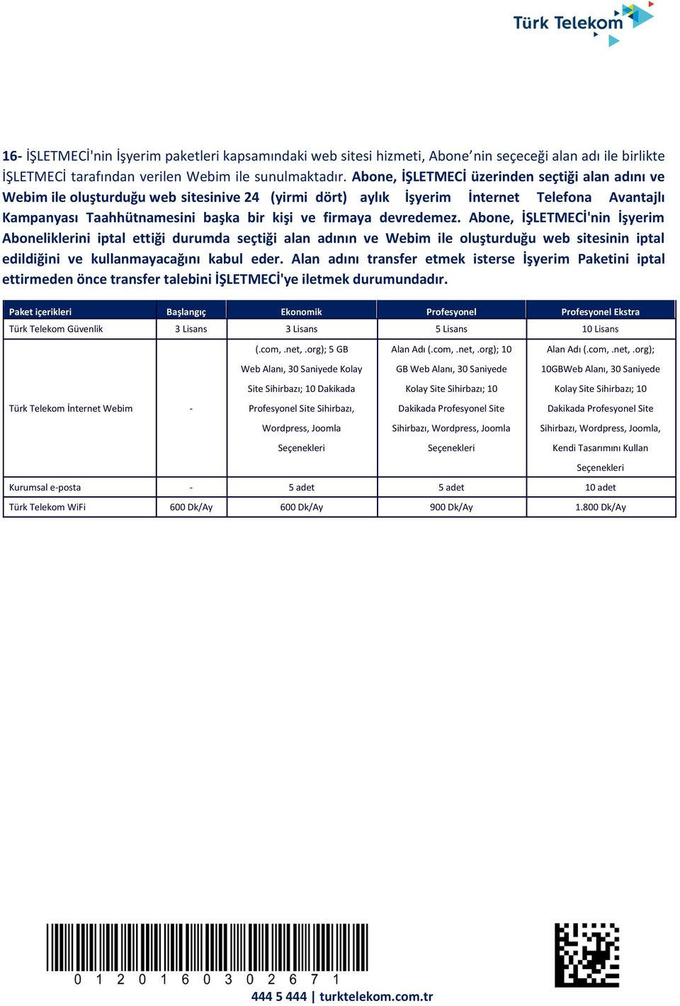 devredemez. Abone, İŞLETMECİ'nin İşyerim Aboneliklerini iptal ettiği durumda seçtiği alan adının ve Webim ile oluşturduğu web sitesinin iptal edildiğini ve kullanmayacağını kabul eder.